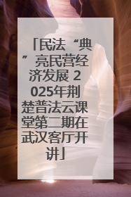 民法“典”亮民营经济发展 2025年荆楚普法云课堂第二期在武汉客厅开讲